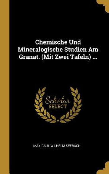 Chemische Und Mineralogische Studien Am Granat. (Mit Zwei Tafeln) ... by Max Paul Wilhelm Seebach