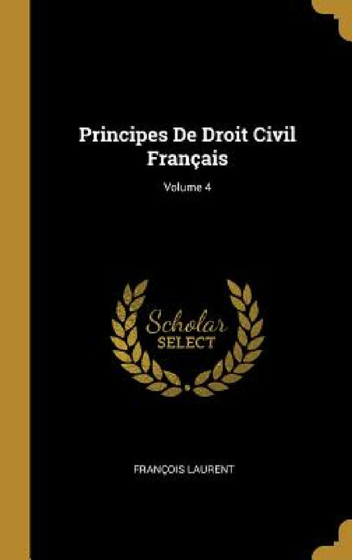 Principes De Droit Civil Français; Volume 4 by François Laurent