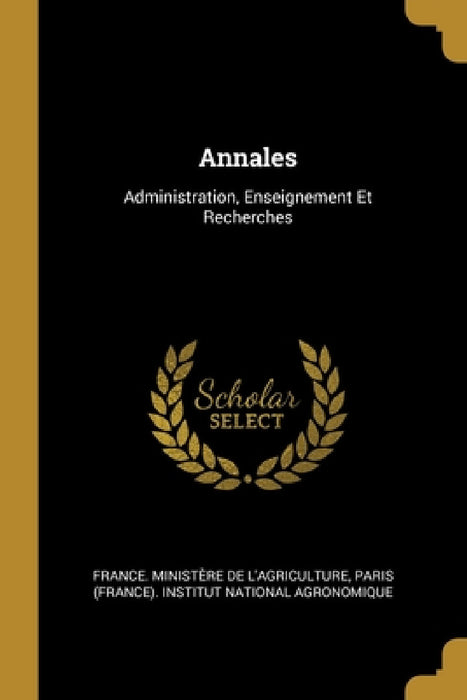 Annales: Administration, Enseignement Et Recherches by France Ministère de l'Agriculture, Paris (France) Institut National Agrono