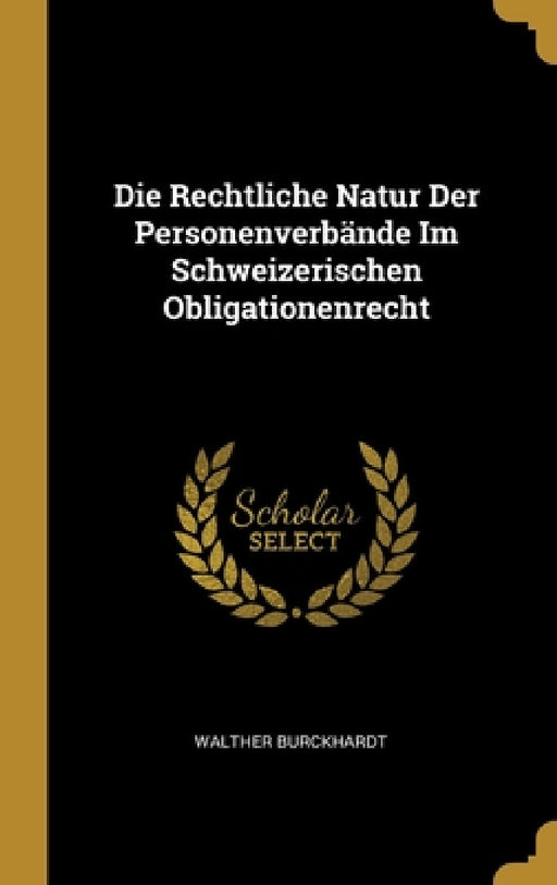 Die Rechtliche Natur Der Personenverbände Im Schweizerischen Obligationenrecht by Walther Burckhardt