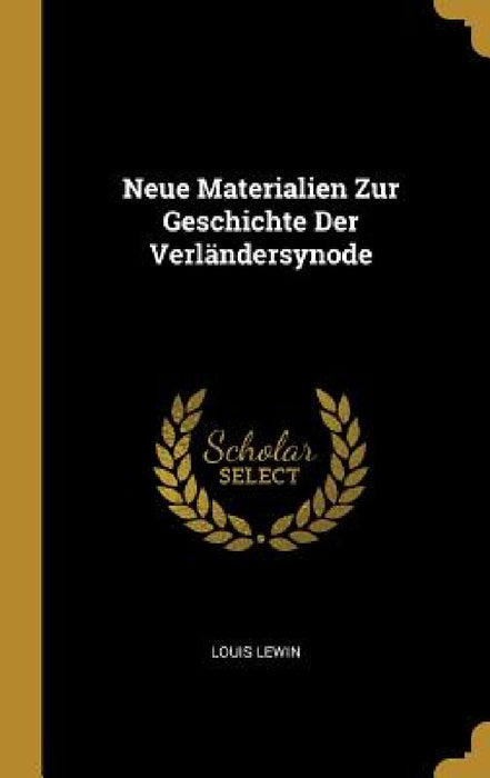 Neue Materialien Zur Geschichte Der Verländersynode by Louis Lewin