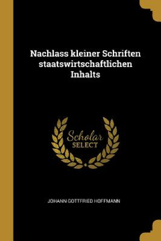Nachlass kleiner Schriften staatswirtschaftlichen Inhalts by Johann Gottfried Hoffmann