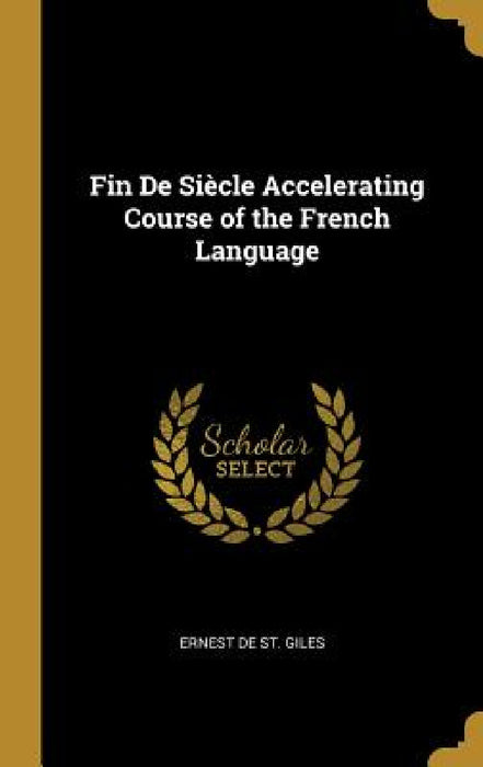Fin De Siècle Accelerating Course of the French Language by Ernest De St Giles