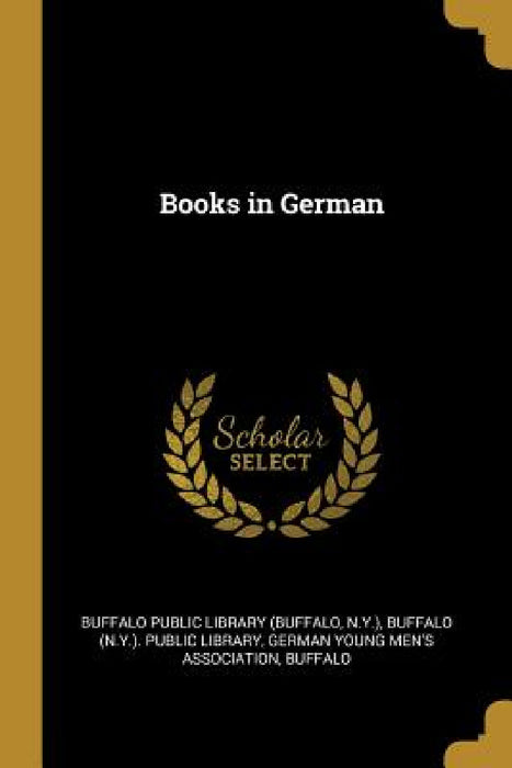 Books in German by N. y. ) Buffalo Public Library (Buffalo, Buffalo (N Y ) Public Library, Buffalo German Young Men's Association