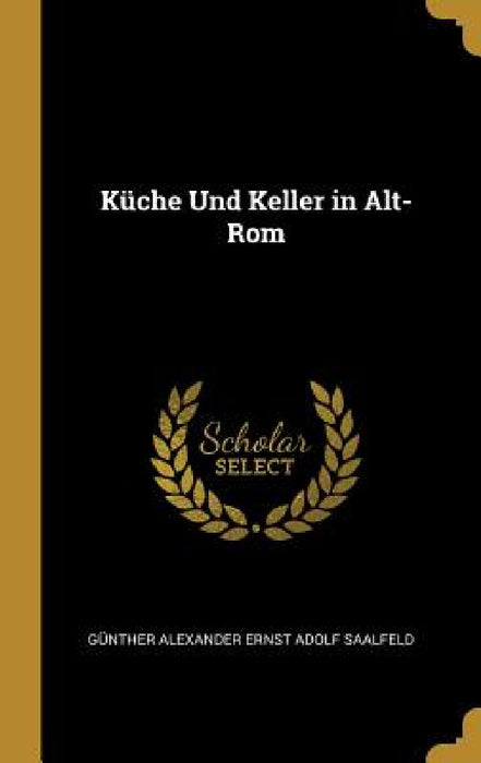 Küche Und Keller in Alt-Rom by Günther Alexander Ernst Adolf Saalfeld