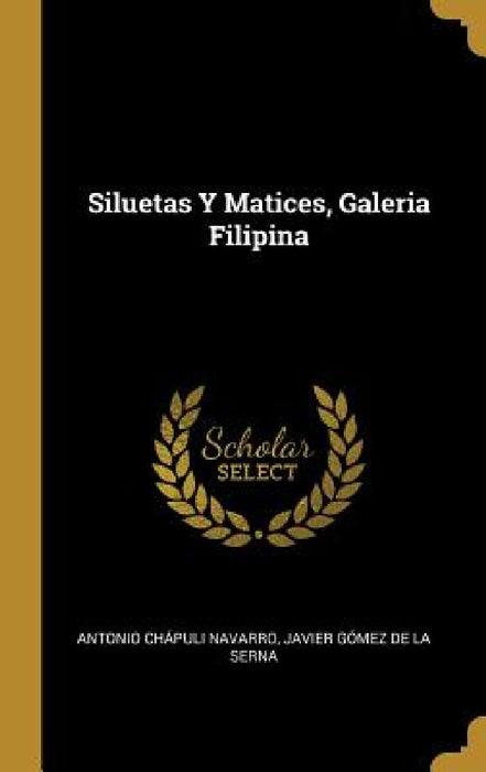 Siluetas Y Matices, Galeria Filipina by Antonio Chápuli Navarro, Javier Gómez de la Serna
