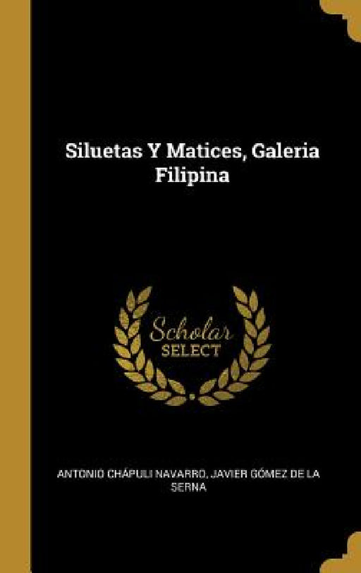 Siluetas Y Matices, Galeria Filipina by Antonio Chápuli Navarro, Javier Gómez de la Serna