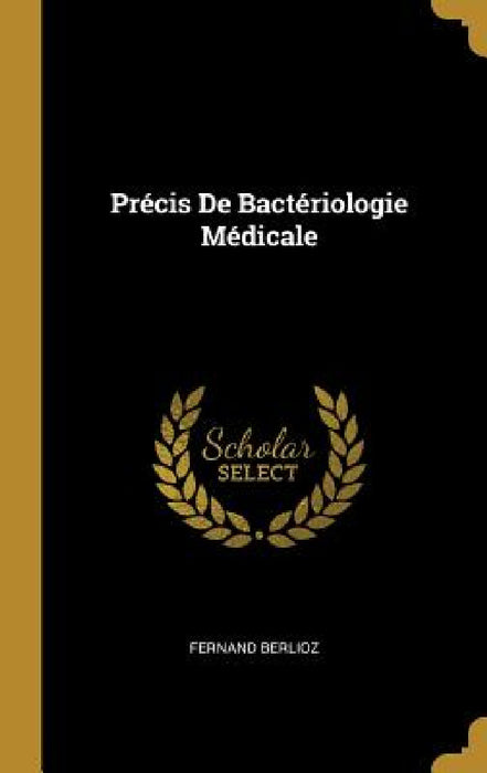 Précis De Bactériologie Médicale by Fernand Berlioz