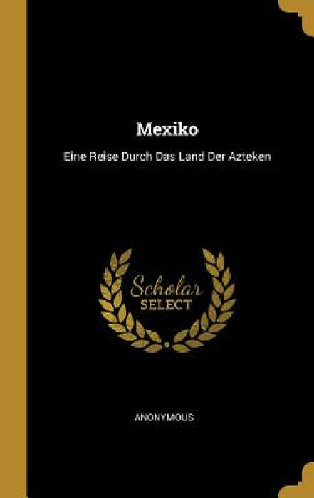 Mexiko: Eine Reise Durch Das Land Der Azteken by Anonymous