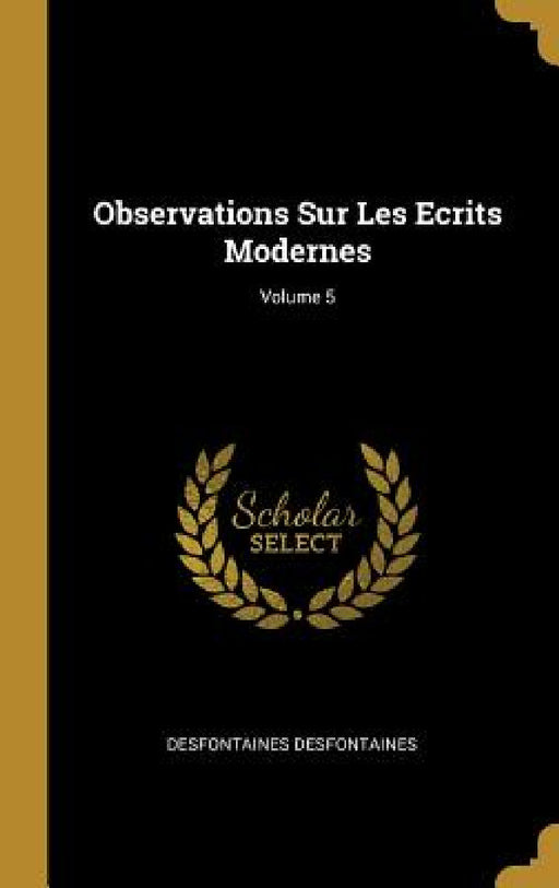 Observations Sur Les Ecrits Modernes; Volume 5 by Desfontaines Desfontaines