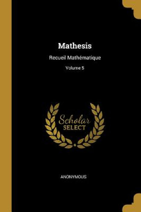 Mathesis: Recueil Mathématique; Volume 5 by Anonymous