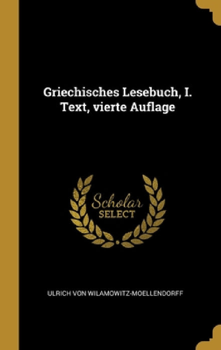 Griechisches Lesebuch, I. Text, vierte Auflage by Ulrich Von Wilamowitz-Moellendorff
