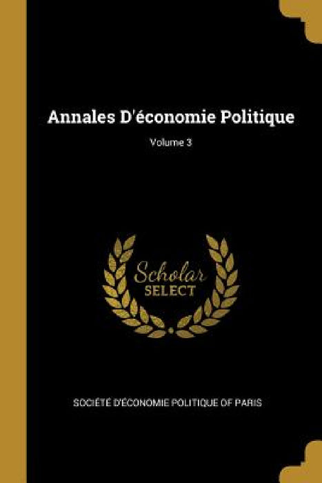 Annales D'économie Politique; Volume 3 by Société d'Économie Politique of Paris
