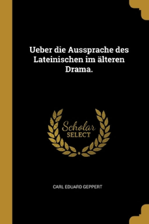 Ueber die Aussprache des Lateinischen im älteren Drama. by Carl Eduard Geppert