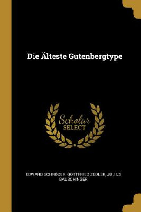 Die Älteste Gutenbergtype by Edward Schröder, Gottfried Zedler, Julius Bauschinger