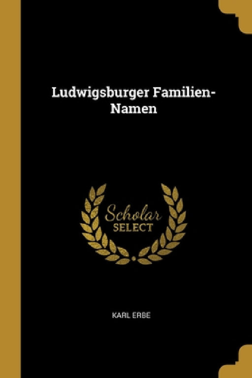 Ludwigsburger Familien-Namen by Karl Erbe