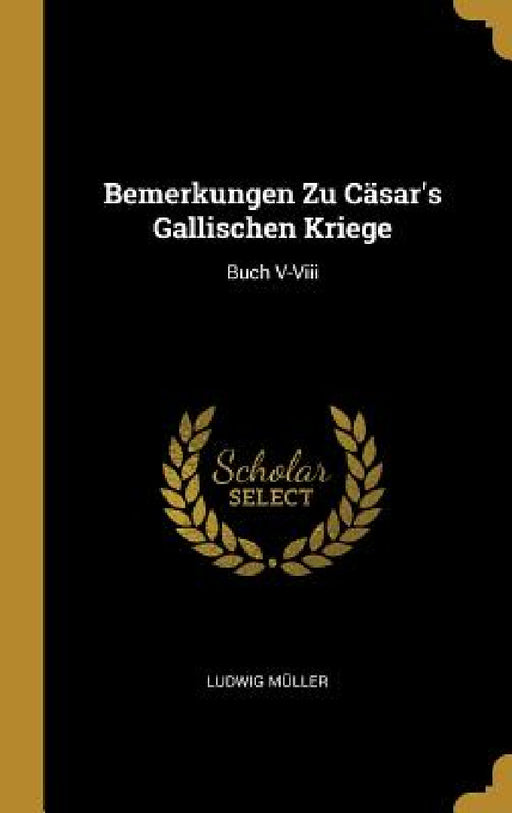 Bemerkungen Zu Cäsar's Gallischen Kriege: Buch V-Viii by Ludwig Müller