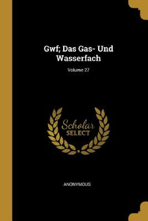 Gwf; Das Gas- Und Wasserfach; Volume 27 by Anonymous