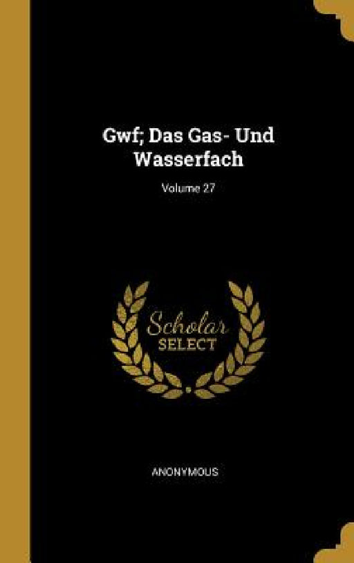 Gwf; Das Gas- Und Wasserfach; Volume 27 by Anonymous
