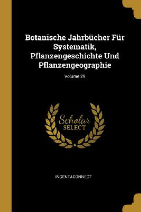 Botanische Jahrbücher Für Systematik, Pflanzengeschichte Und Pflanzengeographie; Volume 29 by Ingentaconnect