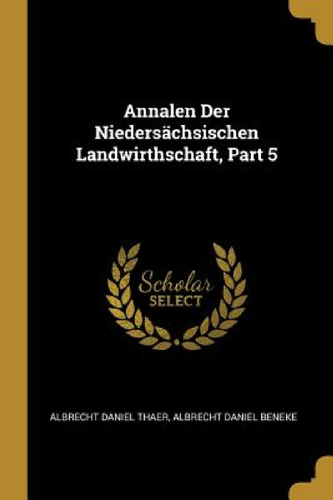 Annalen Der Niedersächsischen Landwirthschaft, Part 5 by Albrecht Daniel Thaer, Albrecht Daniel Beneke