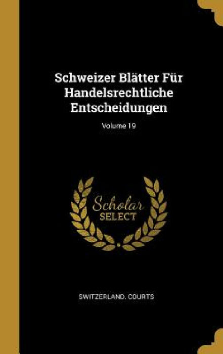 Schweizer Blätter Für Handelsrechtliche Entscheidungen; Volume 19 by Switzerland Courts