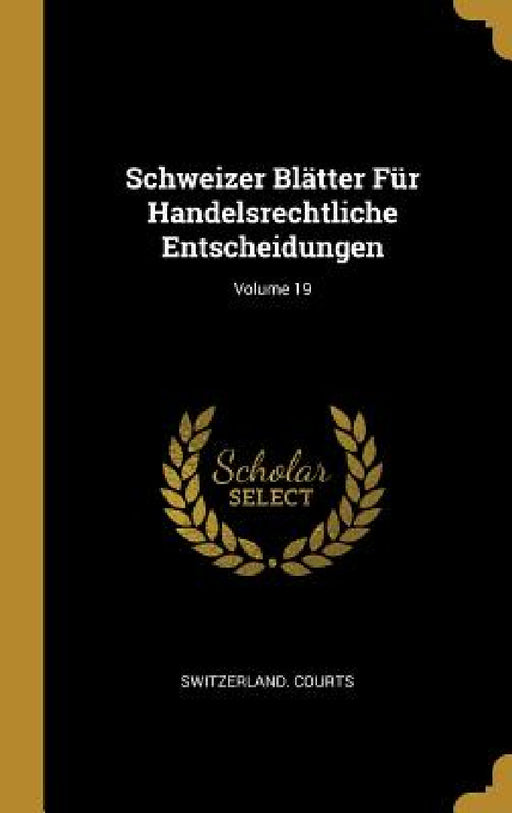 Schweizer Blätter Für Handelsrechtliche Entscheidungen; Volume 19 by Switzerland Courts