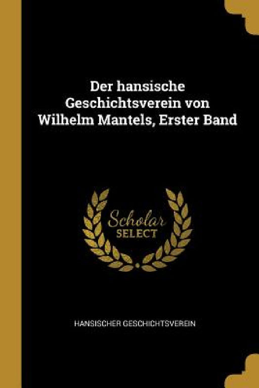 Der hansische Geschichtsverein von Wilhelm Mantels, Erster Band by Hansischer Geschichtsverein