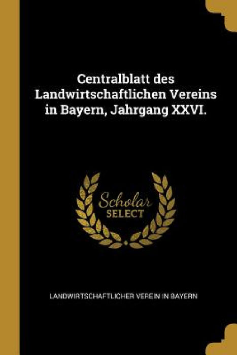 Centralblatt des Landwirtschaftlichen Vereins in Bayern, Jahrgang XXVI. by Landwirtschaftlicher Verein in Bayern