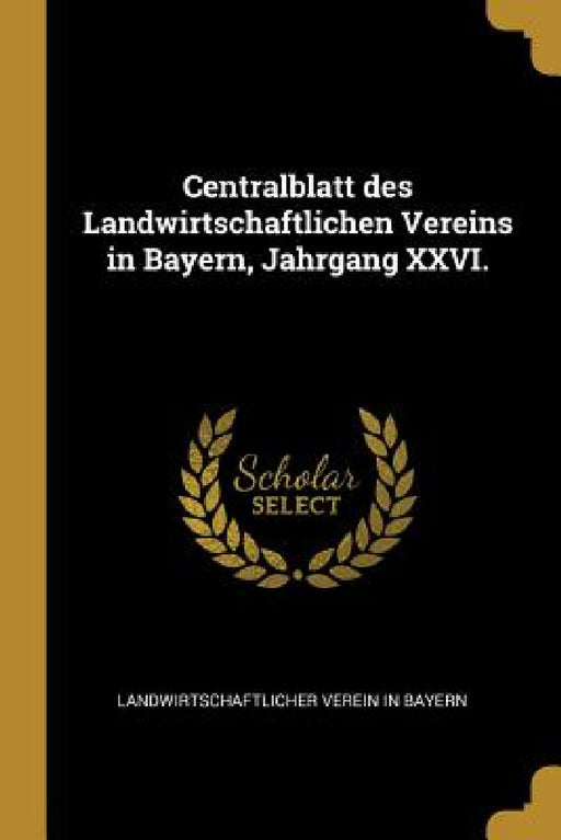 Centralblatt des Landwirtschaftlichen Vereins in Bayern, Jahrgang XXVI. by Landwirtschaftlicher Verein in Bayern