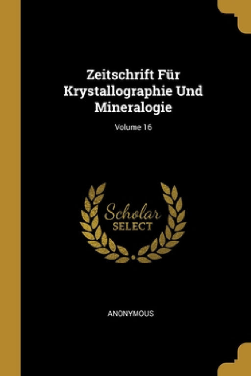 Zeitschrift Für Krystallographie Und Mineralogie; Volume 16 by Anonymous
