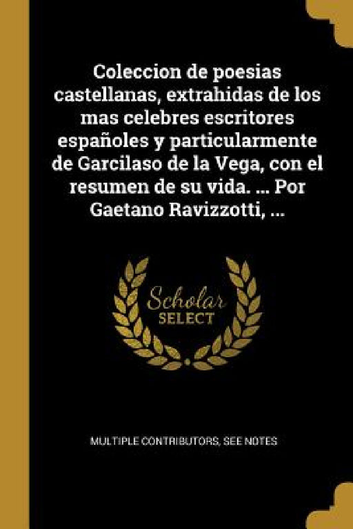 Coleccion de poesias castellanas, extrahidas de los mas celebres escritores españoles y particularmente de Garcilaso de la Vega, con el resumen de su by Multiple Contributors