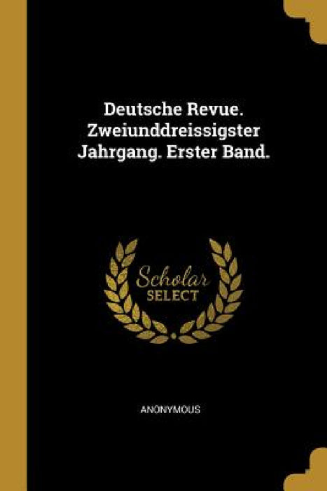 Deutsche Revue. Zweiunddreissigster Jahrgang. Erster Band. by Anonymous
