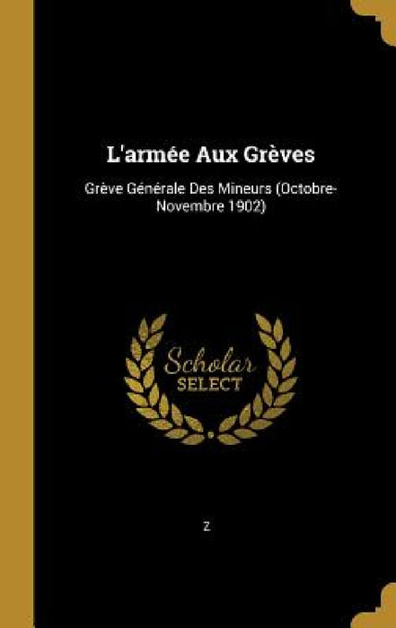 L'armée Aux Grèves: Grève Générale Des Mineurs (Octobre-Novembre 1902) by Z.