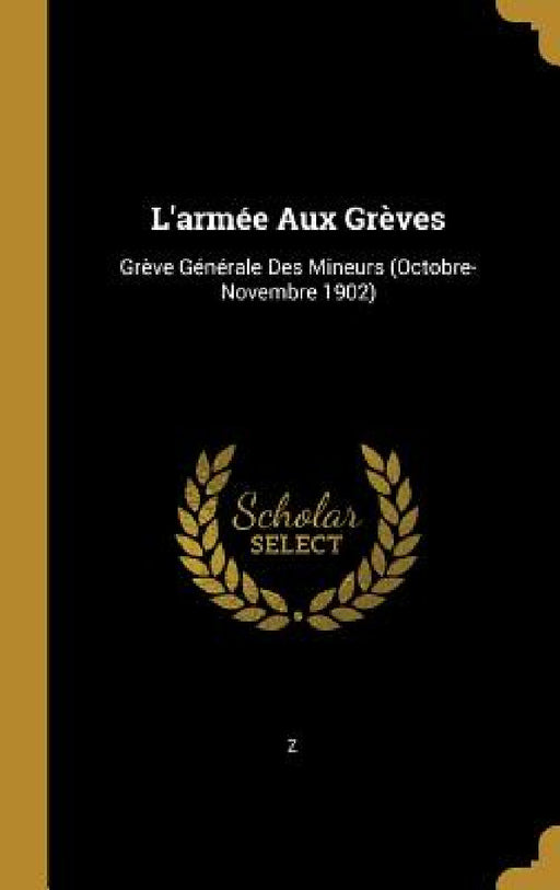 L'armée Aux Grèves: Grève Générale Des Mineurs (Octobre-Novembre 1902) by Z.
