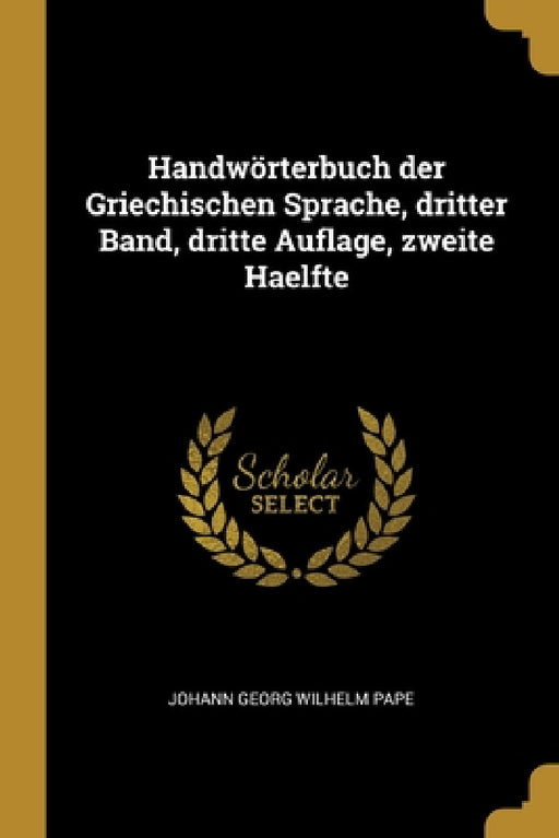 Handwörterbuch der Griechischen Sprache, dritter Band, dritte Auflage, zweite Haelfte by Johann Georg Wilhelm Pape