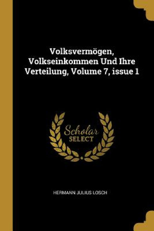 Volksvermögen, Volkseinkommen Und Ihre Verteilung, Volume 7, issue 1 by Hermann Julius Losch