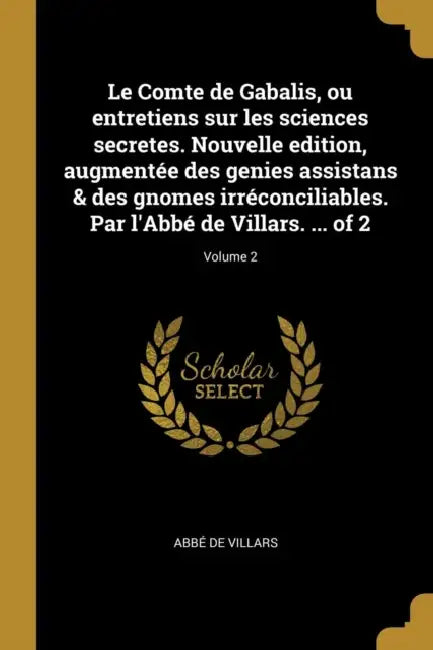 Le Comte de Gabalis, ou entretiens sur les sciences secretes. Nouvelle edition, augmentée des genies assistans & des gnomes irréconciliables. Par l'Ab by Abbé de Villars
