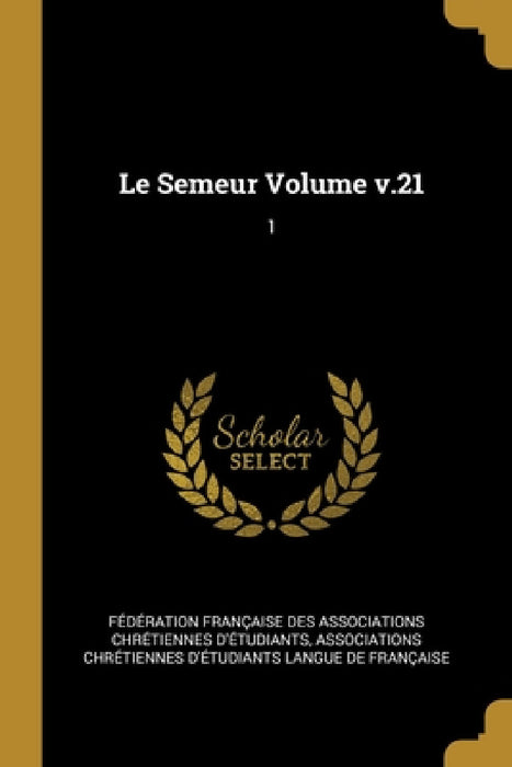 Le Semeur Volume v.21: 1 by Fédération Française de D'Étudiants, Associations Chrétiennes de Française