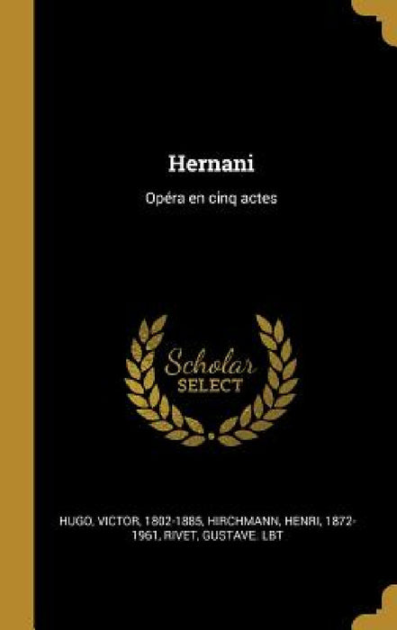 Hernani: Opéra en cinq actes by Victor Hugo, Hirchmann Henri 1872-1961, Rivet Gustave Lbt