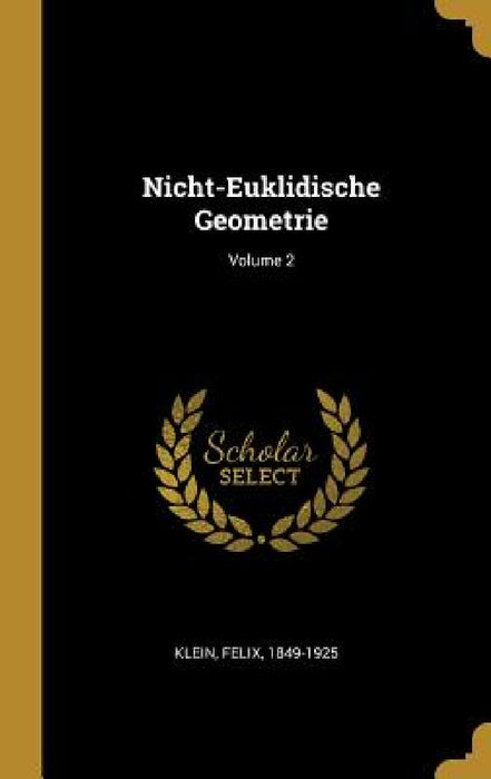 Nicht-Euklidische Geometrie; Volume 2 by Felix Klein