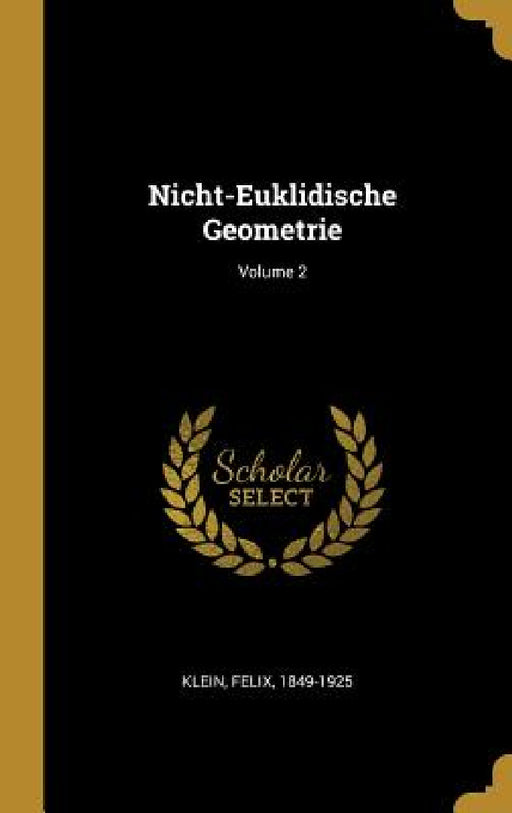 Nicht-Euklidische Geometrie; Volume 2 by Felix Klein