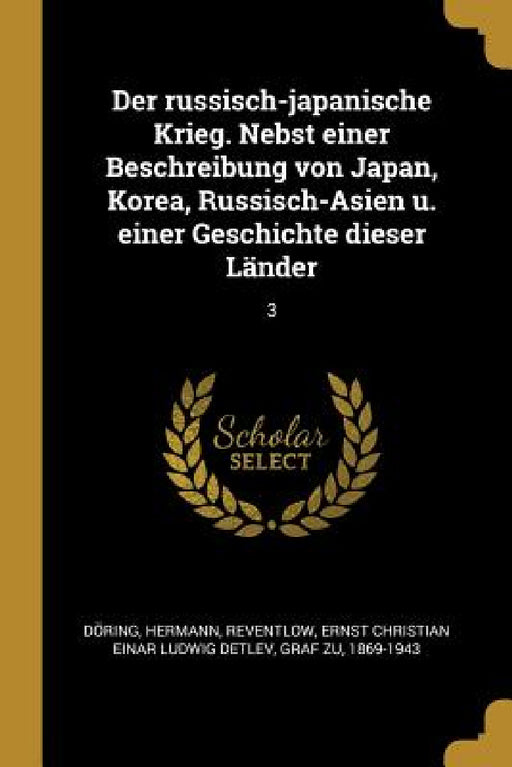 Der russisch-japanische Krieg. Nebst einer Beschreibung von Japan, Korea, Russisch-Asien u. einer Geschichte dieser Länder: 3 by Hermann Döring, Ernst Christian Einar Ludwig Reventlow