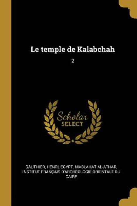 Le temple de Kalabchah: 2 by Henri Gauthier, Egypt Maslahat Al-Athar, Institut Français d'Archéologie Orient