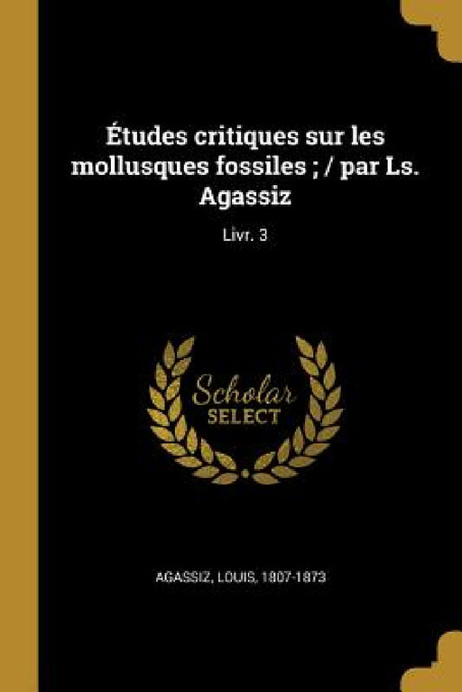 Études critiques sur les mollusques fossiles; / par Ls. Agassiz: Livr. 3 by Louis Agassiz