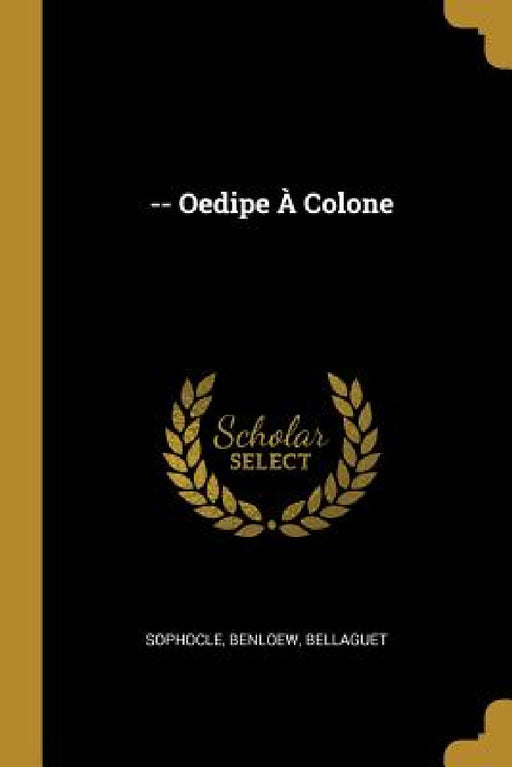 -- Oedipe À Colone by Sophocle, Benloew, Bellaguet