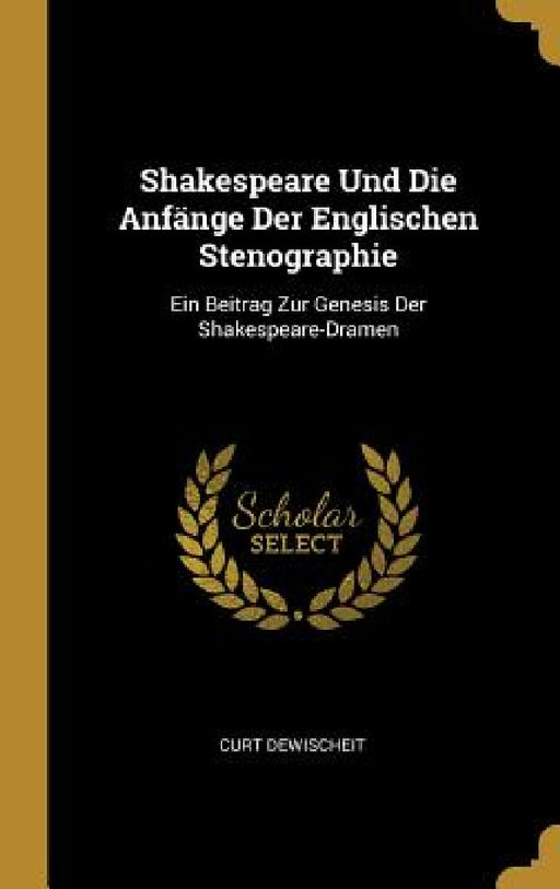 Shakespeare Und Die Anfänge Der Englischen Stenographie: Ein Beitrag Zur Genesis Der Shakespeare-Dramen by Curt Dewischeit