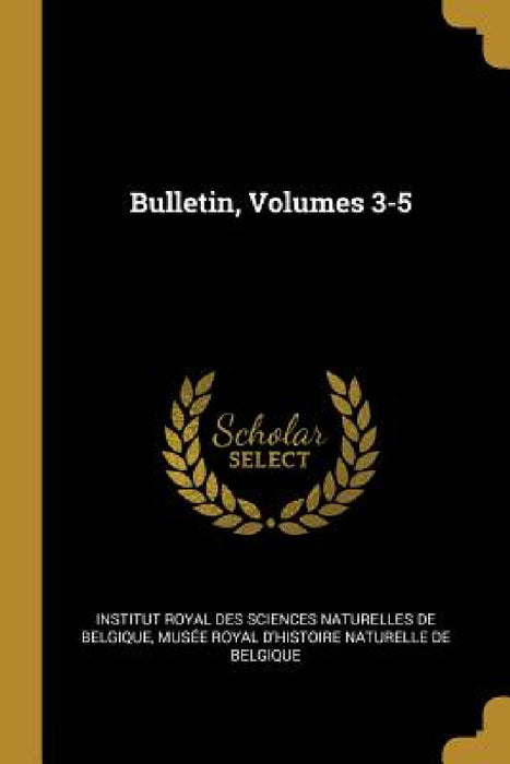 Bulletin, Volumes 3-5 by Institut Royal Des Sciences Naturelles D, Musée Royal d'Histoire Naturelle de Bel