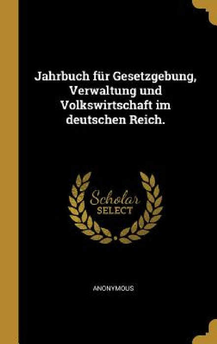 Jahrbuch für Gesetzgebung, Verwaltung und Volkswirtschaft im deutschen Reich. by Anonymous