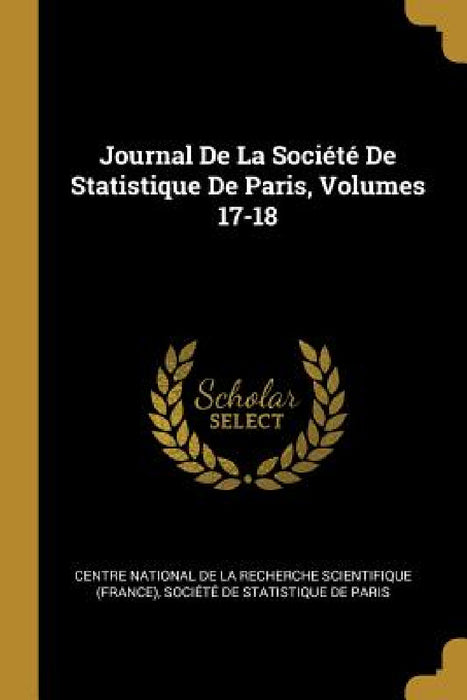 Journal De La Société De Statistique De Paris, Volumes 17-18 by Centre National de la Recherche Scientif, Société de Statistique de Paris